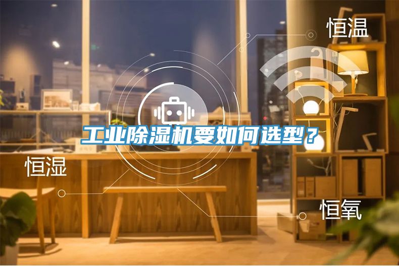 工業(yè)除濕機(jī)要如何選型？