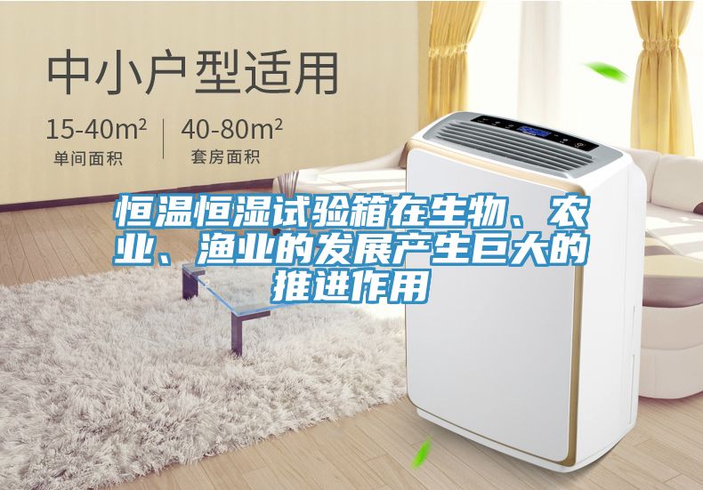 恒溫恒濕試驗(yàn)箱在生物、農(nóng)業(yè)、漁業(yè)的發(fā)展產(chǎn)生巨大的推進(jìn)作用