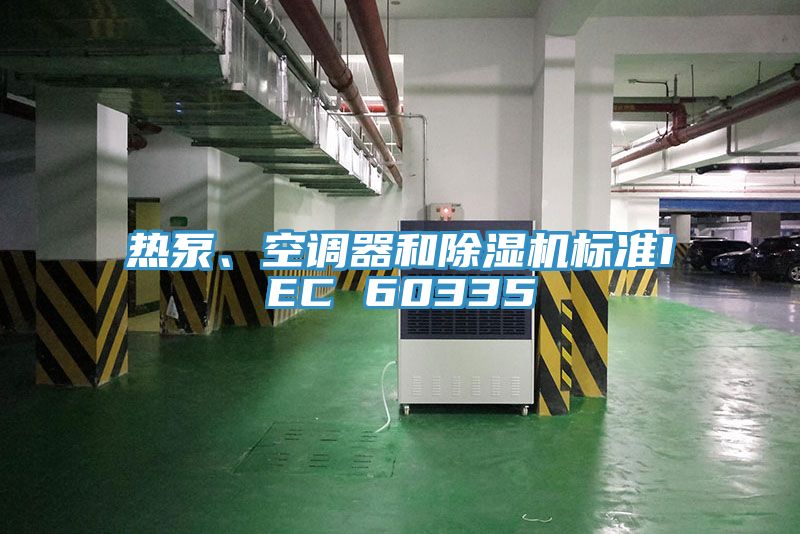 熱泵、空調(diào)器和除濕機(jī)標(biāo)準(zhǔn)IEC 60335