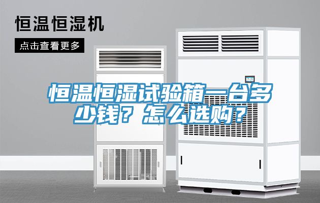 恒溫恒濕試驗箱一臺多少錢？怎么選購？