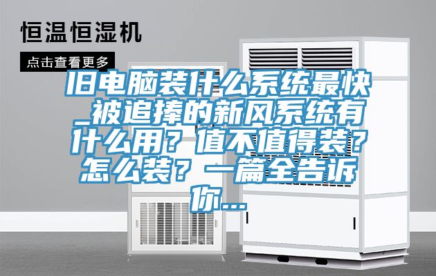 舊電腦裝什么系統(tǒng)最快_被追捧的新風(fēng)系統(tǒng)有什么用？值不值得裝？怎么裝？一篇全告訴你...