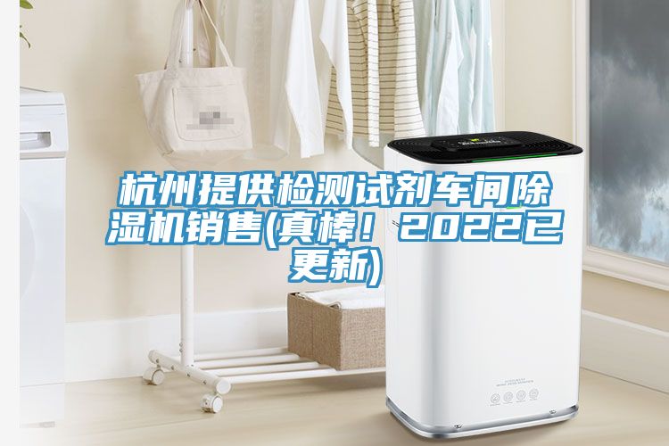 杭州提供檢測(cè)試劑車間除濕機(jī)銷售(真棒！2022已更新)