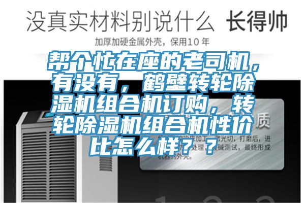 幫個(gè)忙在座的老司機(jī)，有沒有，鶴壁轉(zhuǎn)輪除濕機(jī)組合機(jī)訂購，轉(zhuǎn)輪除濕機(jī)組合機(jī)性價(jià)比怎么樣？？