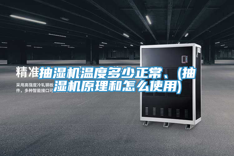抽濕機溫度多少正常、(抽濕機原理和怎么使用)
