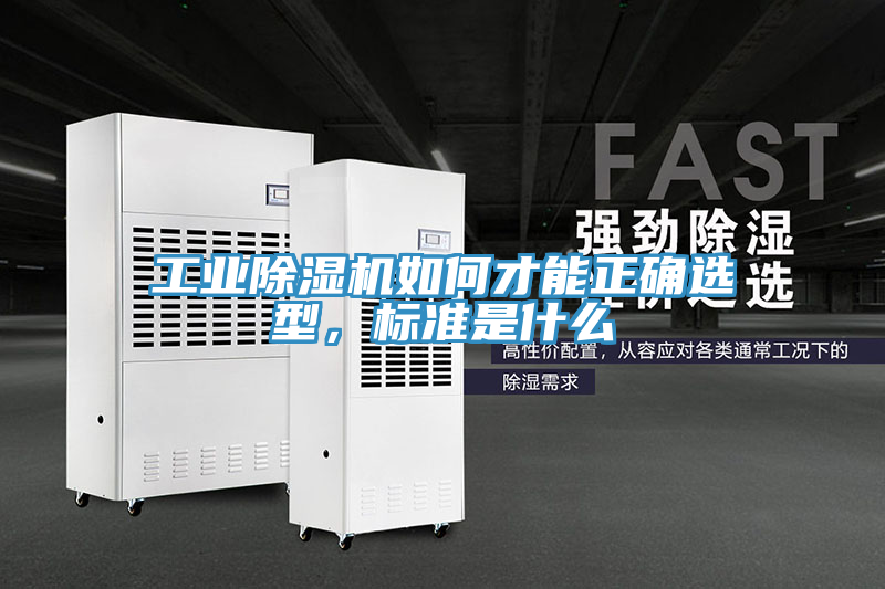 工業(yè)除濕機(jī)如何才能正確選型，標(biāo)準(zhǔn)是什么