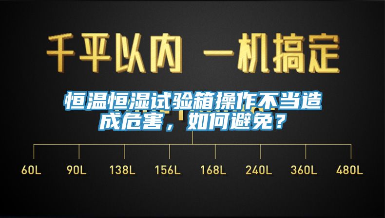 恒溫恒濕試驗(yàn)箱操作不當(dāng)造成危害，如何避免？