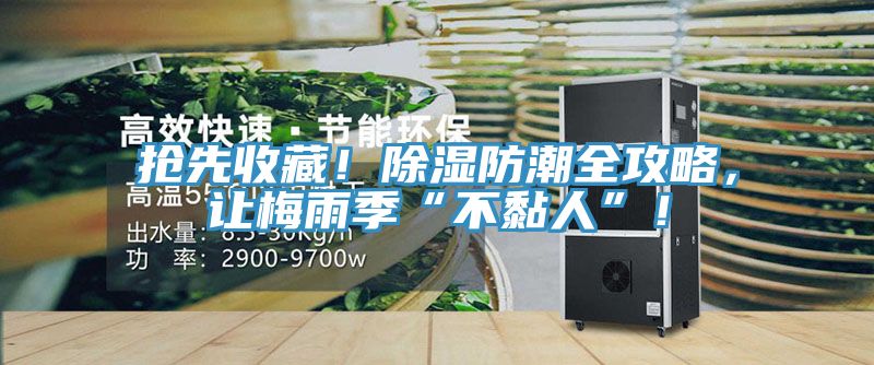 搶先收藏！除濕防潮全攻略，讓梅雨季“不黏人”！
