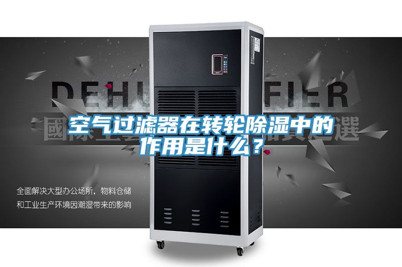 空氣過(guò)濾器在轉(zhuǎn)輪除濕中的作用是什么？