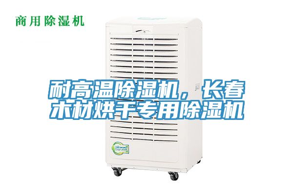 耐高溫除濕機(jī)，長(zhǎng)春木材烘干專用除濕機(jī)