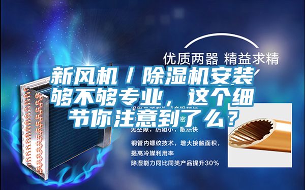 新風(fēng)機(jī)／除濕機(jī)安裝夠不夠?qū)I(yè)，這個細(xì)節(jié)你注意到了么？