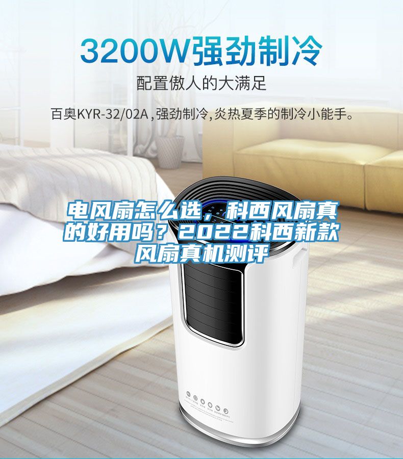 電風扇怎么選，科西風扇真的好用嗎？2022科西新款風扇真機測評