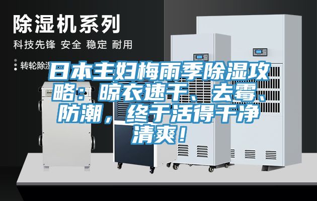 日本主婦梅雨季除濕攻略：晾衣速干、去霉、防潮，終于活得干凈清爽！