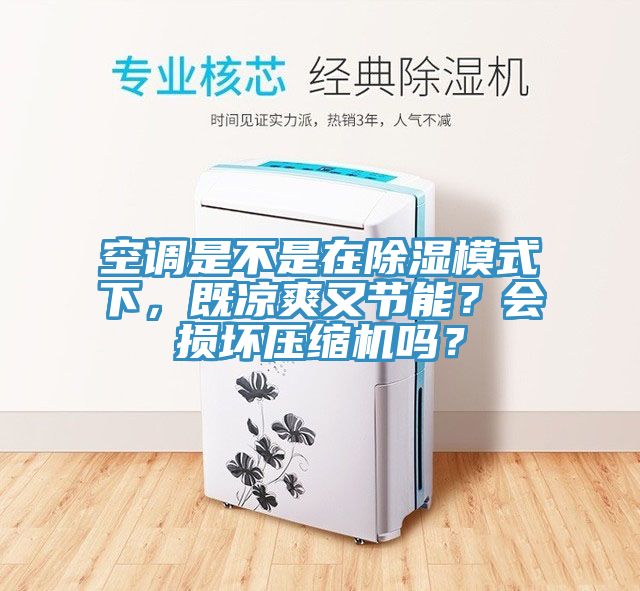 空調(diào)是不是在除濕模式下，既涼爽又節(jié)能？會(huì)損壞壓縮機(jī)嗎？