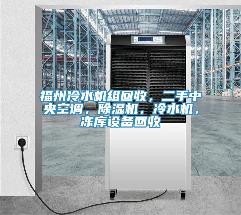 福州冷水機(jī)組回收，二手中央空調(diào)，除濕機(jī)，冷水機(jī)，凍庫設(shè)備回收