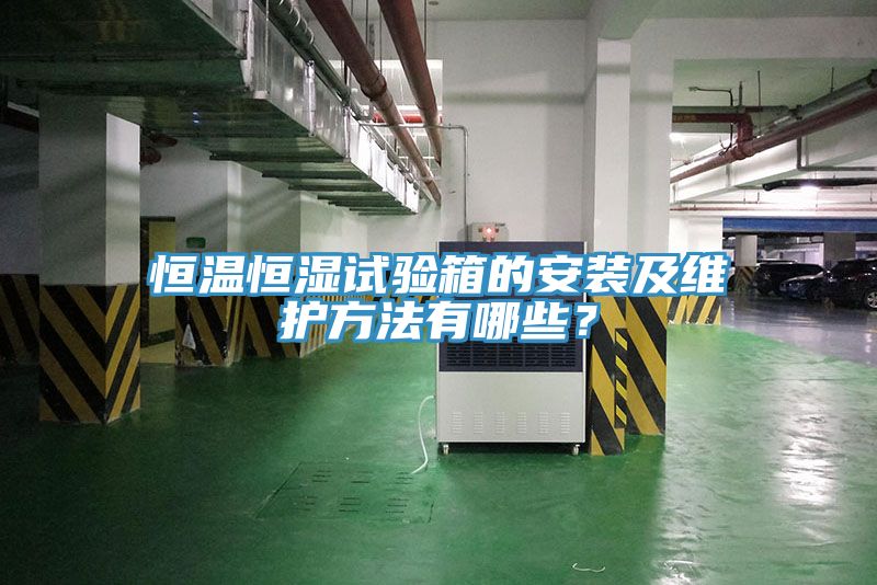 恒溫恒濕試驗(yàn)箱的安裝及維護(hù)方法有哪些？