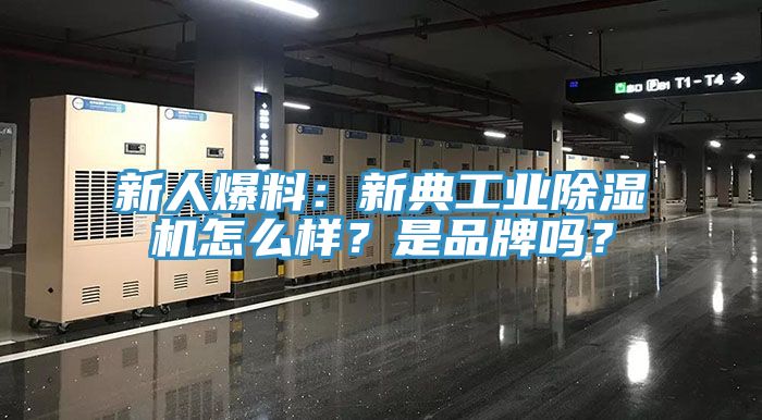 新人爆料：新典工業(yè)除濕機(jī)怎么樣？是品牌嗎？