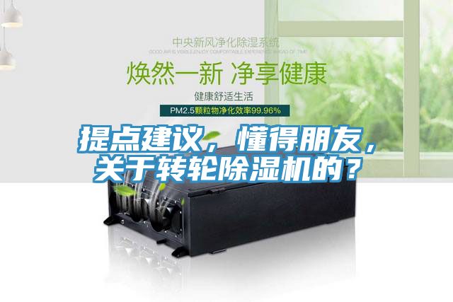 提點建議，懂得朋友，關(guān)于轉(zhuǎn)輪除濕機的？