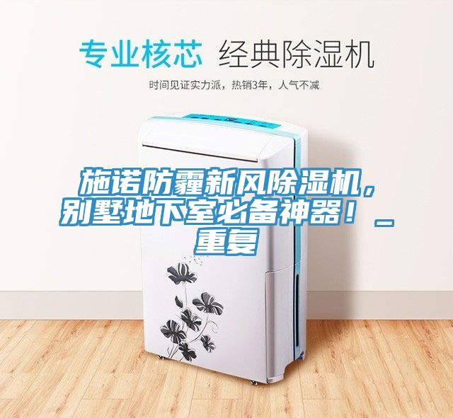 施諾防霾新風(fēng)除濕機(jī)，別墅地下室必備神器！_重復(fù)