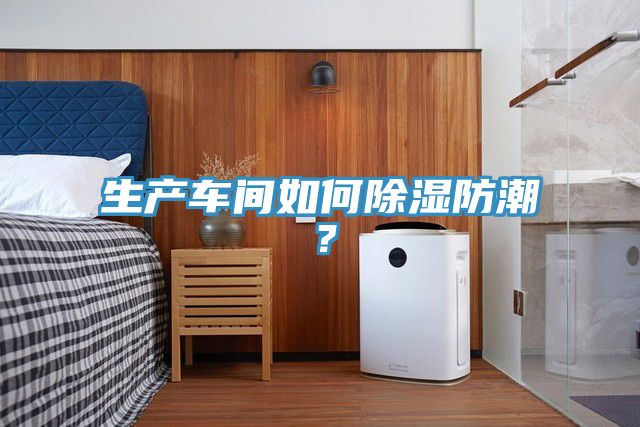 生產(chǎn)車間如何除濕防潮？