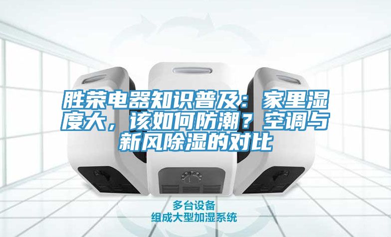 勝榮電器知識普及：家里濕度大，該如何防潮？空調(diào)與新風(fēng)除濕的對比