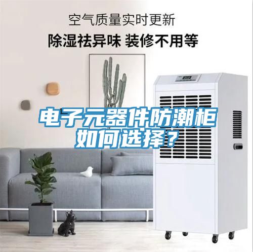 電子元器件防潮柜如何選擇？