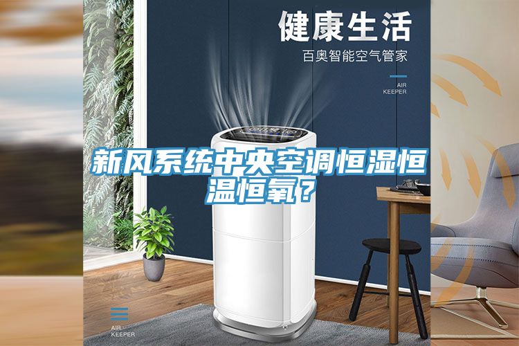 新風(fēng)系統(tǒng)中央空調(diào)恒濕恒溫恒氧？