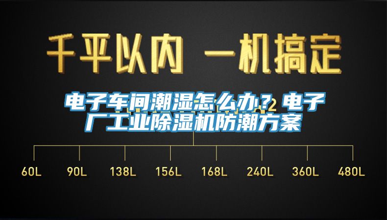 電子車間潮濕怎么辦？電子廠工業(yè)除濕機防潮方案