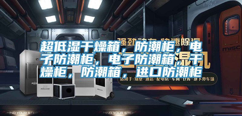 超低濕干燥箱，防潮柜，電子防潮柜，電子防潮箱，干燥柜，防潮箱，進(jìn)口防潮柜