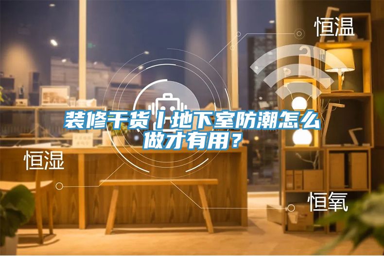裝修干貨丨地下室防潮怎么做才有用？