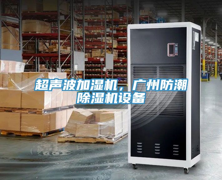 超聲波加濕機(jī)，廣州防潮除濕機(jī)設(shè)備