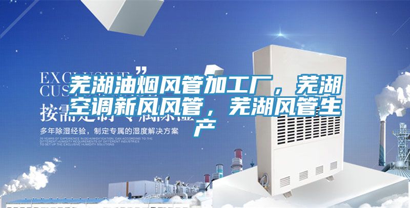 蕪湖油煙風(fēng)管加工廠，蕪湖空調(diào)新風(fēng)風(fēng)管，蕪湖風(fēng)管生產(chǎn)