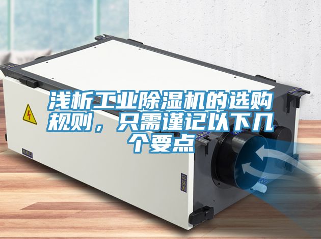 淺析工業(yè)除濕機的選購規(guī)則，只需謹(jǐn)記以下幾個要點