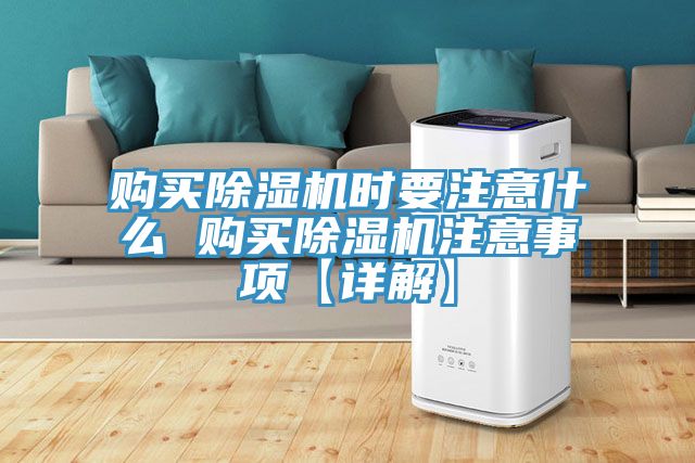 購買除濕機(jī)時要注意什么 購買除濕機(jī)注意事項(xiàng)【詳解】