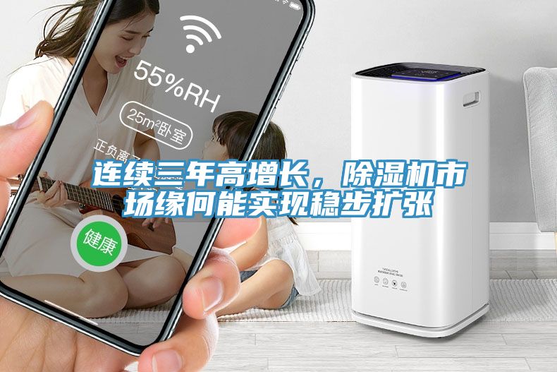 連續(xù)三年高增長(zhǎng)，除濕機(jī)市場(chǎng)緣何能實(shí)現(xiàn)穩(wěn)步擴(kuò)張