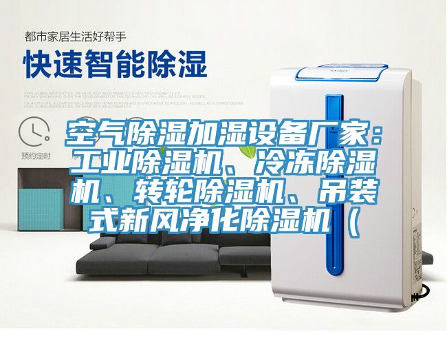 空氣除濕加濕設(shè)備廠家：工業(yè)除濕機(jī)、冷凍除濕機(jī)、轉(zhuǎn)輪除濕機(jī)、吊裝式新風(fēng)凈化除濕機(jī)（