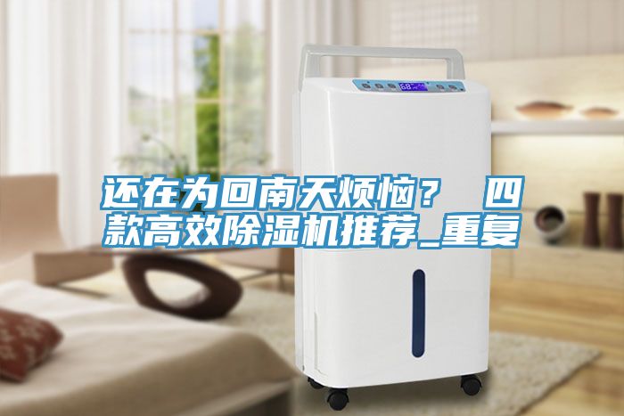 還在為回南天煩惱？ 四款高效除濕機(jī)推薦_重復(fù)