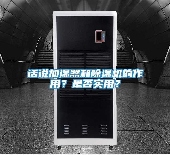 話說加濕器和除濕機(jī)的作用？是否實(shí)用？