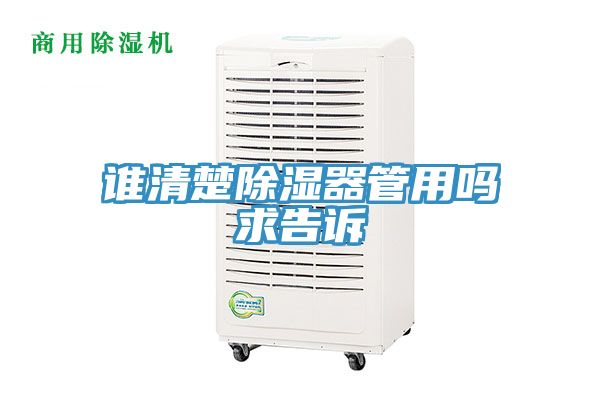 誰(shuí)清楚除濕器管用嗎求告訴