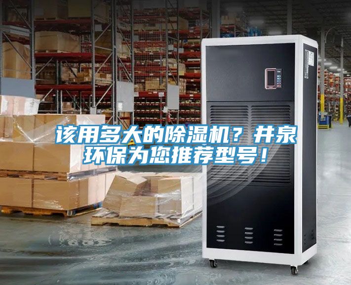 該用多大的除濕機(jī)？井泉環(huán)保為您推薦型號！