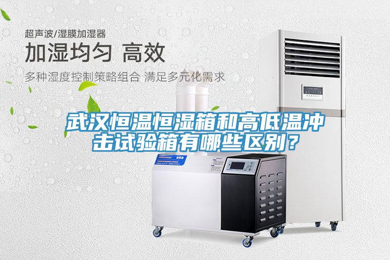 武漢恒溫恒濕箱和高低溫沖擊試驗箱有哪些區(qū)別？