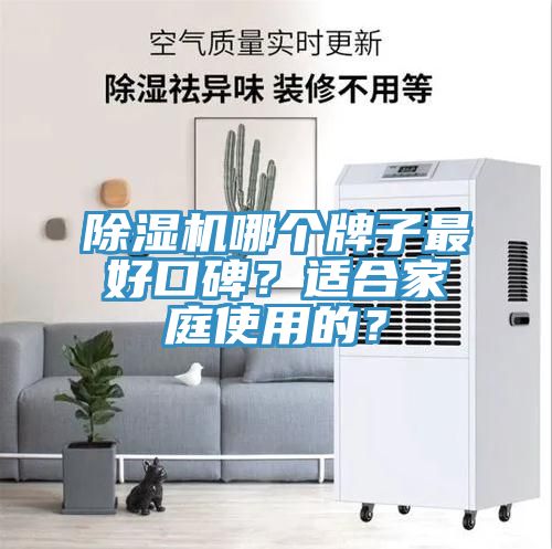 除濕機(jī)哪個(gè)牌子最好口碑？適合家庭使用的？