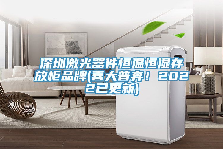 深圳激光器件恒溫恒濕存放柜品牌(喜大普奔！2022已更新)