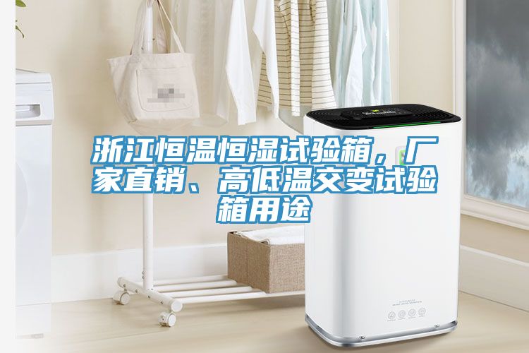 浙江恒溫恒濕試驗(yàn)箱，廠家直銷、高低溫交變?cè)囼?yàn)箱用途