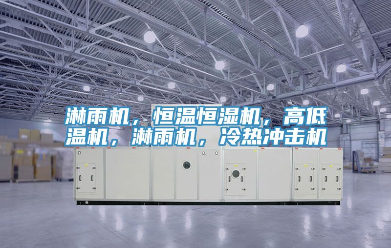 淋雨機(jī)，恒溫恒濕機(jī)，高低溫機(jī)，淋雨機(jī)，冷熱沖擊機(jī)