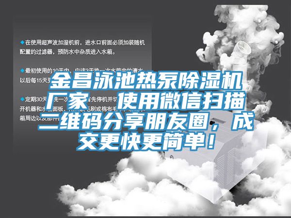 金昌泳池?zé)岜贸凉駲C(jī)廠家  使用微信掃描二維碼分享朋友圈，成交更快更簡(jiǎn)單！