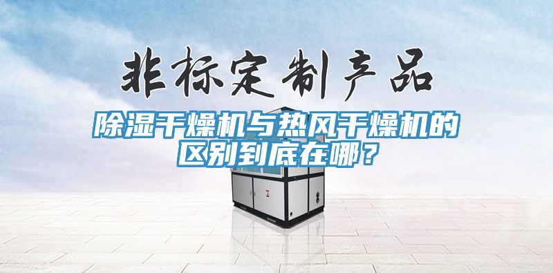 除濕干燥機與熱風干燥機的區(qū)別到底在哪？