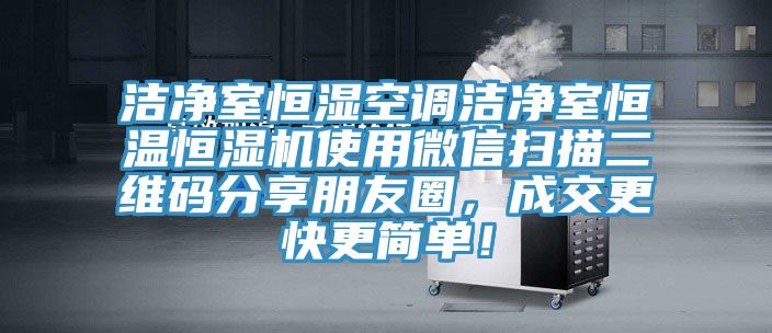潔凈室恒濕空調(diào)潔凈室恒溫恒濕機(jī)使用微信掃描二維碼分享朋友圈，成交更快更簡(jiǎn)單！