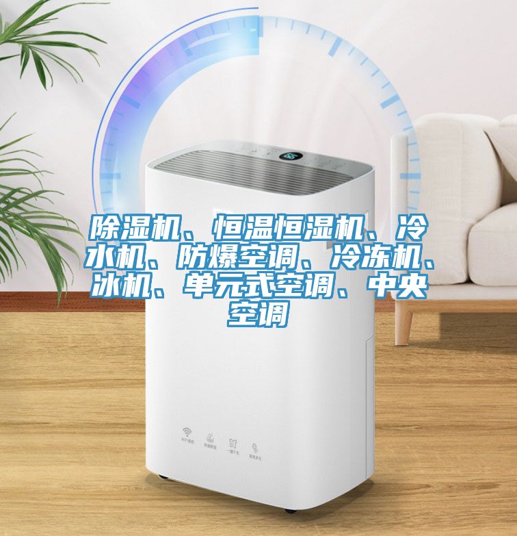 除濕機(jī)、恒溫恒濕機(jī)、冷水機(jī)、防爆空調(diào)、冷凍機(jī)、冰機(jī)、單元式空調(diào)、中央空調(diào)