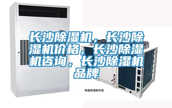 長(zhǎng)沙除濕機(jī)，長(zhǎng)沙除濕機(jī)價(jià)格，長(zhǎng)沙除濕機(jī)咨詢，長(zhǎng)沙除濕機(jī)品牌