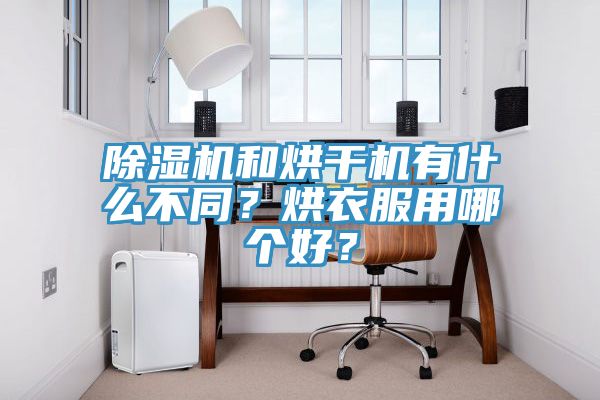 除濕機(jī)和烘干機(jī)有什么不同？烘衣服用哪個(gè)好？